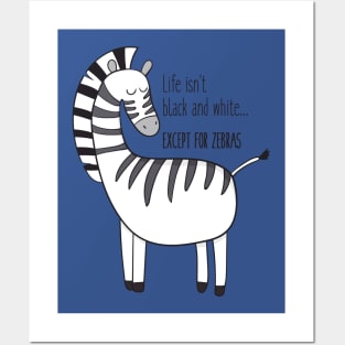 Life Isn't Black & White Except For Zebras Posters and Art